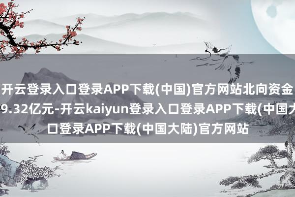 开云登录入口登录APP下载(中国)官方网站北向资金当天成交3569.32亿元-开云kaiyun登录入口登录APP下载(中国大陆)官方网站